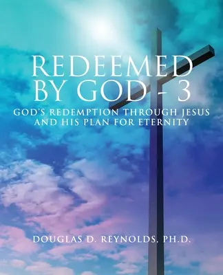 Vykúpený Bohom - 3: Božie vykúpenie prostredníctvom Ježiša a jeho plán pre večnosť - Redeemed by God - 3: God's Redemption through Jesus and His Plan for Eternity