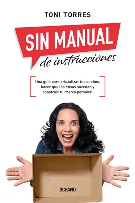 Sin Manual de Instrucciones.: Una Gua Para Cristalizar Tus Sueos, Hacer Que Las Cosas Sucedan Y Construir Tu Marca Personal