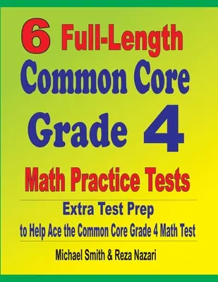 6 plnohodnotných cvičných testov z matematiky pre 4. ročník: Dodatočná príprava na testovanie, ktorá pomôže zvládnuť test z matematiky pre 4. ročník - 6 Full-Length Common Core Grade 4 Math Practice Tests: Extra Test Prep to Help Ace the Common Core Grade 4 Math Test