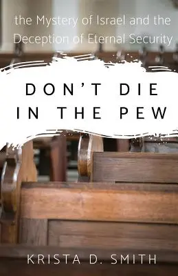 Neumieraj v lavóre: Záhada Izraela a klamstvo večnej istoty - Don't Die in the Pew: the Mystery of Israel and the Deception of Eternal Security