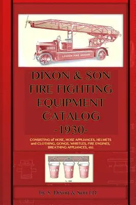 Dixon & Son Fire Fighting Equipment Catalog -1930-: Obsahuje hadice, hadicové zariadenia, prilby a oblečenie, gongy, píšťalky, hasičské autá, dýchacie prístroje. - Dixon & Son Fire Fighting Equipment Catalog -1930-: Consisting of hose, hose appliances, helmets and clothing, gongs, whistles, fire engines, breathin