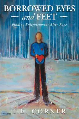 Požičané oči a nohy: Hľadanie osvietenia po hneve - Borrowed Eyes And Feet: Finding Enlightenment After Rage