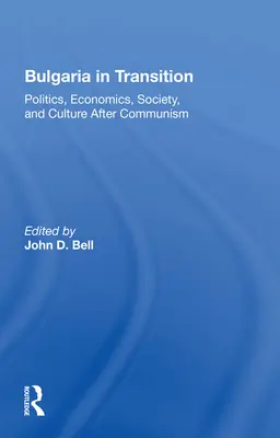 Bulharsko v prechode: Politika, hospodárstvo, spoločnosť a kultúra po páde komunizmu - Bulgaria In Transition: Politics, Economics, Society, And Culture After Communism