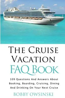 The Cruise Vacation FAQ Book: Kniha: 109 otázok a odpovedí o rezervácii, nalodení, plavbe a stravovaní na vašej budúcej plavbe - The Cruise Vacation FAQ Book: 109 Questions and Answers About Booking, Boarding, Cruising and Dining on Your Next Cruise