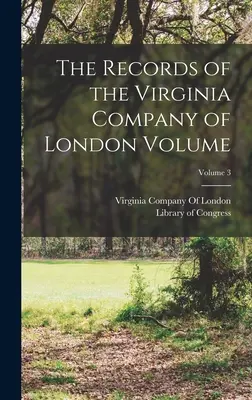 Záznamy Londýnskej virginskej spoločnosti, zväzok; zväzok 3 - The Records of the Virginia Company of London Volume; Volume 3