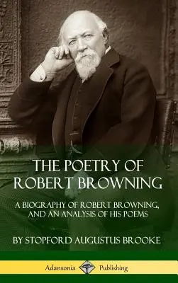 Poézia Roberta Browninga: Básne Roberta Browninga: životopis Roberta Browninga a analýza jeho básní (tvrdá väzba) - The Poetry of Robert Browning: A Biography of Robert Browning, and an Analysis of his Poems (Hardcover)