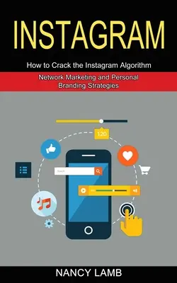 Instagram: (Stratégie sieťového marketingu a osobného brandingu): Ako prelomiť algoritmus Instagramu - Instagram: How to Crack the Instagram Algorithm (Network Marketing and Personal Branding Strategies)