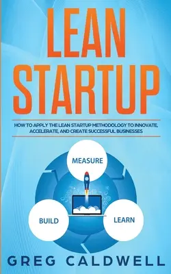 Lean Startup: Ako aplikovať metodológiu Lean Startup na inováciu, zrýchlenie a vytvorenie úspešného podniku (Lean Guides with - Lean Startup: How to Apply the Lean Startup Methodology to Innovate, Accelerate, and Create Successful Businesses (Lean Guides with