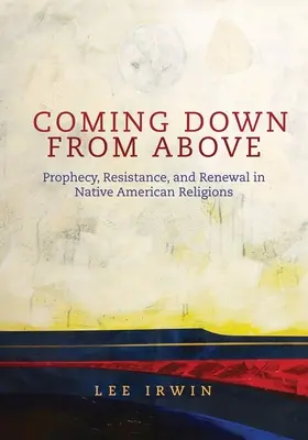 Zostupovanie zhora: Proroctvo, odpor a obnova v náboženstvách pôvodných obyvateľov Ameriky zväzok 258 - Coming Down from Above: Prophecy, Resistance, and Renewal in Native American Religionsvolume 258
