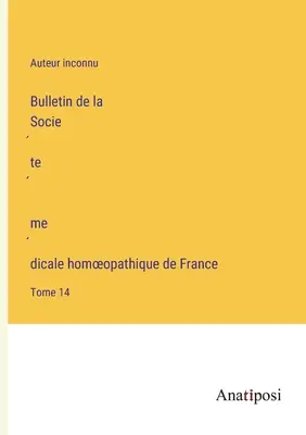 Bulletin Francúzskej homeopatickej lekárskej spoločnosti: zväzok 14 - Bulletin de la Société médicale homoeopathique de France: Tome 14