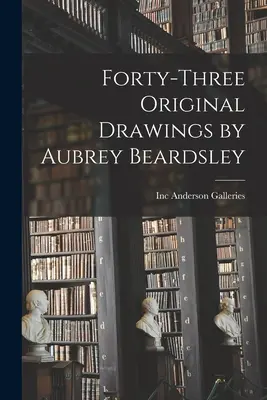 Štyridsaťtri originálnych kresieb Aubreyho Beardsleyho - Forty-three Original Drawings by Aubrey Beardsley