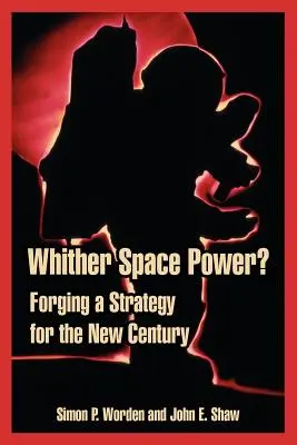 Kam s vesmírnou mocou? Kovanie stratégie pre nové storočie - Whither Space Power?: Forging a Strategy for the New Century