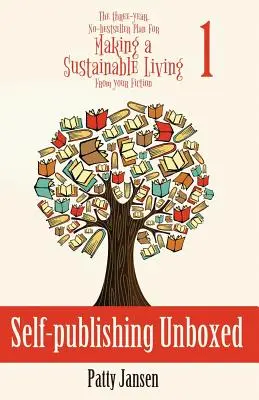 Self-publishing Unboxed: Three-Year, No-bestseller Plan For Making A Living From Your Fiction Book 1 - Self-publishing Unboxed: The Three-Year, No-bestseller Plan For Making A Living From Your Fiction Book 1