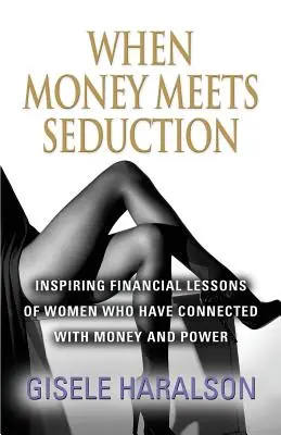 Keď sa peniaze stretnú so zvádzaním: Inšpiratívne finančné lekcie žien, ktoré sa spojili s peniazmi a mocou - When Money Meets Seduction: Inspiring Financial Lessons of Women Who Have Connected with Money and Power