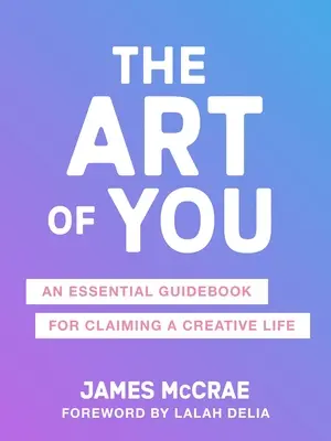 The Art of You (Umenie o tebe): Základná príručka na znovuzískanie vašej kreativity - The Art of You: The Essential Guidebook for Reclaiming Your Creativity
