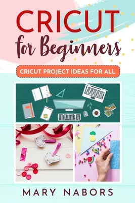 Cricut pre začiatočníkov: Nápady na projekty Cricut pre všetkých - Cricut for Beginners: Cricut Projects Ideas for All