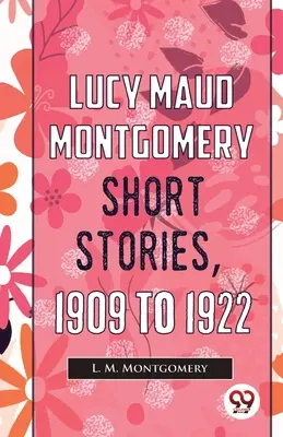 Poviedky Lucy Maud Montgomeryovej, 1909 až 1922 - Lucy Maud Montgomery Short Stories, 1909 To 1922