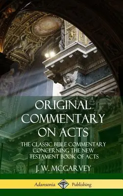 Pôvodný komentár k Skutkom apoštolov: Originálny biblický komentár: The Classic Bible Commentary Concerning the New Testament Book of Acts (Hardcover) - Original Commentary on Acts: The Classic Bible Commentary Concerning the New Testament Book of Acts (Hardcover)