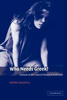 Kto potrebuje gréčtinu? Súťaže v kultúrnych dejinách helenizmu - Who Needs Greek?: Contests in the Cultural History of Hellenism