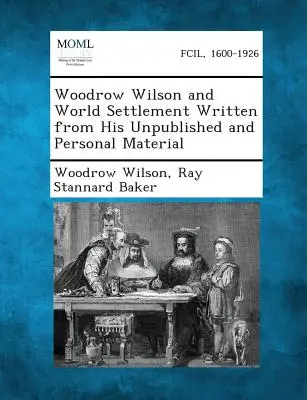 Woodrow Wilson a usporiadanie sveta napísané z jeho nepublikovaných a osobných materiálov - Woodrow Wilson and World Settlement Written from His Unpublished and Personal Material