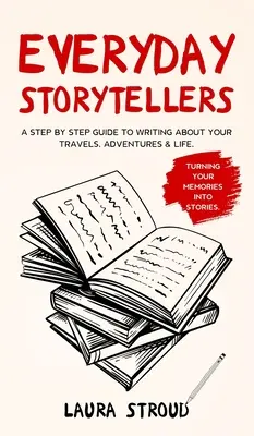 Rozprávači každodenných príbehov: Vydajte sa na cestu za príbehmi a píšte o svojich cestách, dobrodružstvách a živote krok za krokom - Everyday Storytellers: A step by step guide to writing about your travels, adventures & life
