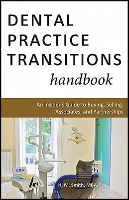 Príručka prechodu na zubnú prax: Príručka pre zasvätených k nákupu, predaju, spolupracovníkom a partnerstvám - Dental Practice Transitions Handbook: An Insider's Guide to Buying, Selling, Associates, and Partnerships