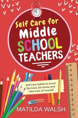 Starostlivosť o seba pre učiteľov stredných škôl - 37 návykov, ako sa vyhnúť vyhoreniu, odbúrať stres a postarať sa o seba - Self Care for Middle School Teachers - 37 Habits to Avoid Burnout, De-Stress And Take Care of Yourself