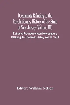 Dokumenty k revolučným dejinám štátu New Jersey (zväzok Iii) Výňatky z amerických novín týkajúce sa New Jersey V - Documents Relating To The Revolutionary History Of The State Of New Jersey (Volume Iii) Extracts From American Newspapers Relating To The New Jersey V