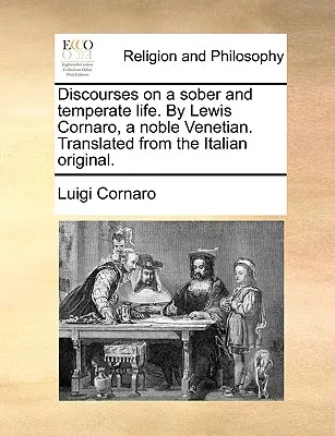 Rozpravy o triezvom a striedmom živote. autor: Lewis Cornaro, šľachetný Benátčan. Preložené z talianskeho originálu. - Discourses on a Sober and Temperate Life. by Lewis Cornaro, a Noble Venetian. Translated from the Italian Original.