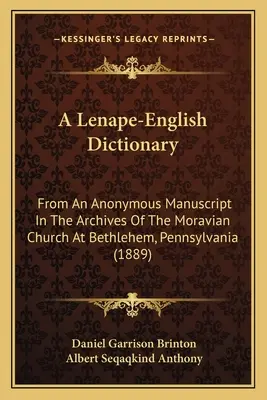 Lenapsko-anglický slovník: Z anonymného rukopisu v archíve moravskej cirkvi v Betleheme v Pensylvánii - A Lenape-English Dictionary: From An Anonymous Manuscript In The Archives Of The Moravian Church At Bethlehem, Pennsylvania
