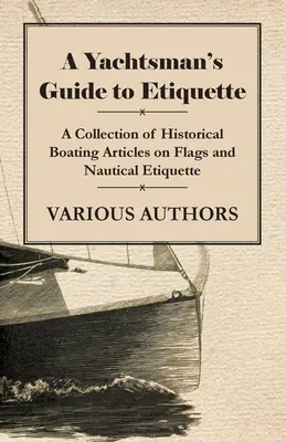 Sprievodca jachtárskou etiketou - zbierka historických článkov o vlajkách a námornej etikete - A Yachtsman's Guide to Etiquette - A Collection of Historical Boating Articles on Flags and Nautical Etiquette