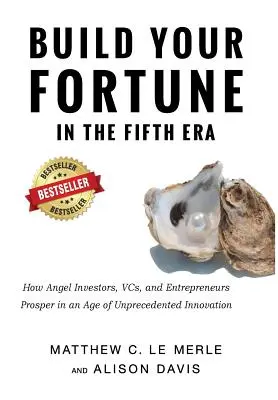 Vybudujte si bohatstvo v piatej ére: Ako prosperovať v ére bezprecedentných inovácií: Anjelskí investori, rizikoví finančníci a podnikatelia - Build Your Fortune in the Fifth Era: How Angel Investors, VCs, and Entrepreneurs Prosper in an Age of Unprecedented Innovation