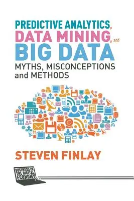 Prediktívna analýza, dolovanie údajov a veľké objemy údajov: Mýty, mylné predstavy a metódy - Predictive Analytics, Data Mining and Big Data: Myths, Misconceptions and Methods