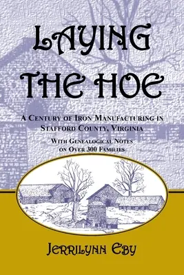 Kladenie motyky: Storočie výroby železa v okrese Stafford, Virgínia - Laying the Hoe: A Century of Iron Manufacturing in Stafford County, Virginia