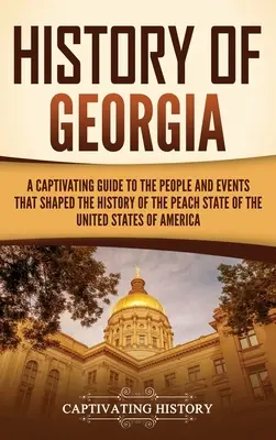 Dejiny Gruzínska: Pútavý sprievodca ľuďmi a udalosťami, ktoré formovali dejiny broskyňového štátu Spojených štátov amerických - History of Georgia: A Captivating Guide to the People and Events That Shaped the History of the Peach State of the United States of Americ