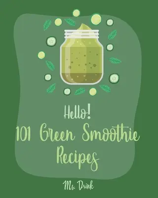 Ahoj! 101 receptov na zelené smoothie: Zelené smoothie pre začiatočníkov [Smoothy Recepty, Zeleninové a ovocné smoothie recepty, Keto Green - Hello! 101 Green Smoothie Recipes: Best Green Smoothie Cookbook Ever For Beginners [Smoothy Recipes, Vegetable And Fruit Smoothie Recipes, Keto Green
