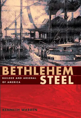 Bethlehem Steel: Hutnícka spoločnosť: staviteľ a arzenál Ameriky - Bethlehem Steel: Builder and Arsenal of America