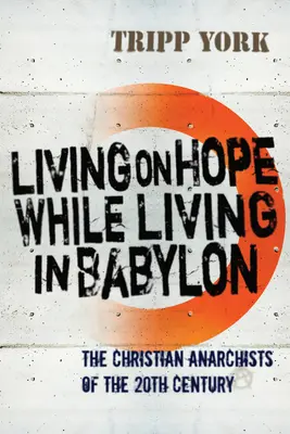 Život v nádeji, zatiaľ čo žijete v Babylone: Kresťanskí anarchisti dvadsiateho storočia - Living on Hope While Living in Babylon: The Christian Anarchists of the Twentieth Century