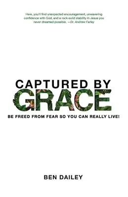 V zajatí milosti: Buďte oslobodení od strachu, aby ste mohli skutočne žiť! - Captured by Grace: Be Freed From Fear So You Can Really Live!