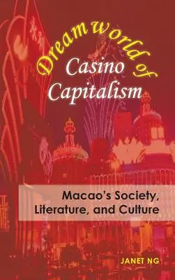Vysnívaný svet kasínového kapitalizmu: Spoločnosť, literatúra a kultúra v Macau - Dreamworld of Casino Capitalism: Macao's Society, Literature, and Culture