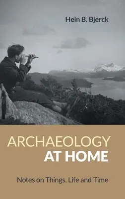 Archeológia doma: Poznámky o veciach, živote a čase - Archaeology at Home: Notes on Things, Life and Time