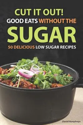 Vystrihnite to! Dobré jedlo bez cukru: 50 chutných receptov s nízkym obsahom cukru - Cut It Out! Good Eats Without the Sugar: 50 Delicious Low Sugar Recipes