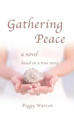 Zhromažďovanie pokoja: Román podľa skutočného príbehu - Gathering Peace: A Novel Based on a True Story