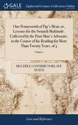 One Pennyworth of Pig's Meat; or, Lessons for the Swinish Multitude. Zozbierané advokátom chudobného človeka v priebehu jeho čítania za viac ako - One Pennyworth of Pig's Meat; or, Lessons for the Swinish Multitude. Collected by the Poor Man's Advocate, in the Course of his Reading for More Than