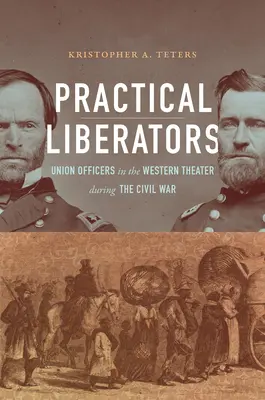 Praktickí osloboditelia: Dôstojníci Únie v západnom divadle počas občianskej vojny - Practical Liberators: Union Officers in the Western Theater during the Civil War