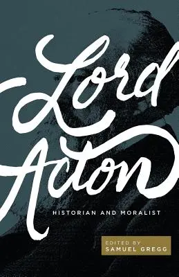 Lord Acton: Acton: Historik a moralista - Lord Acton: Historian and Moralist
