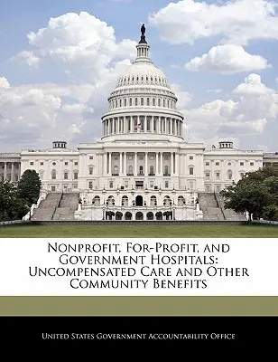 Neziskové, ziskové a štátne nemocnice: Nekompenzovaná starostlivosť a iné výhody pre verejnosť - Nonprofit, For-Profit, and Government Hospitals: Uncompensated Care and Other Community Benefits