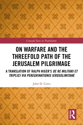 O vojenstve a trojitej ceste jeruzalemskej púte: Preklad diela Ralpha Nigera De re militari et triplici via peregrinationis Ierosolim - On Warfare and the Threefold Path of the Jerusalem Pilgrimage: A Translation of Ralph Niger's De re militari et triplici via peregrinationis Ierosolim