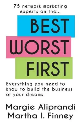 Najlepšie najhoršie ako prvé: 75 odborníkov na sieťový marketing o všetkom, čo potrebujete vedieť, aby ste si vybudovali podnikanie svojich snov - Best Worst First: 75 Network Marketing Experts on Everything You Need to Know to Build the Business of Your Dreams
