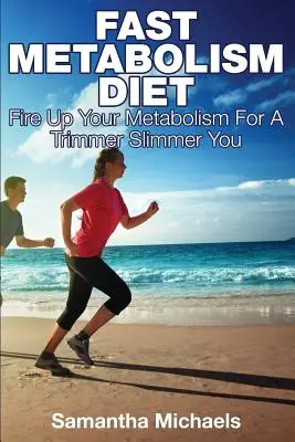 Diéta pre rýchly metabolizmus: Vychutnajte si rýchlu stravu: naštartujte svoj metabolizmus, aby ste boli štíhlejší a štíhlejší - Fast Metabolism Diet: Fire Up Your Metabolism for a Trimmer Slimmer You